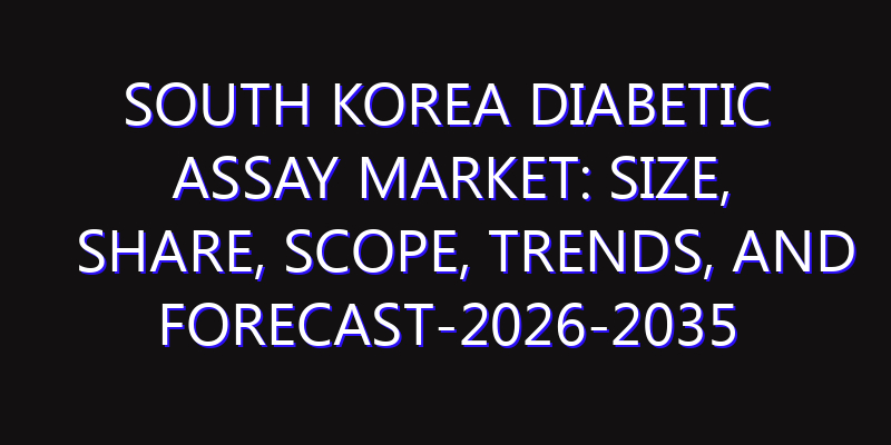 South Korea Diabetic Assay Market: Size, Share, Scope, Trends, and Forecast-2026-2035