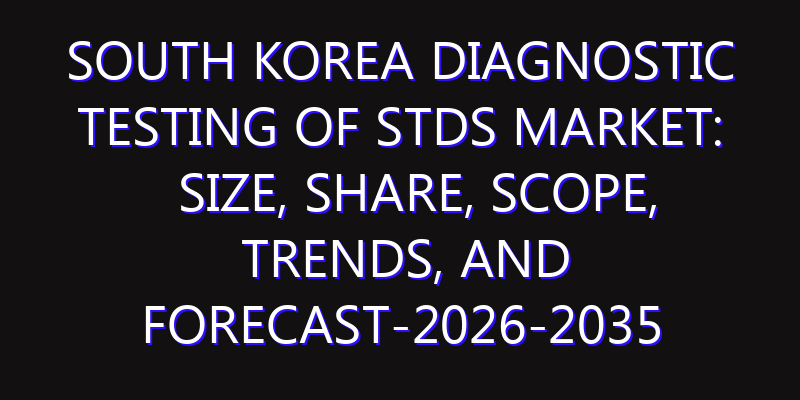 South Korea Diagnostic Testing of STDs Market: Size, Share, Scope, Trends, and Forecast-2026-2035