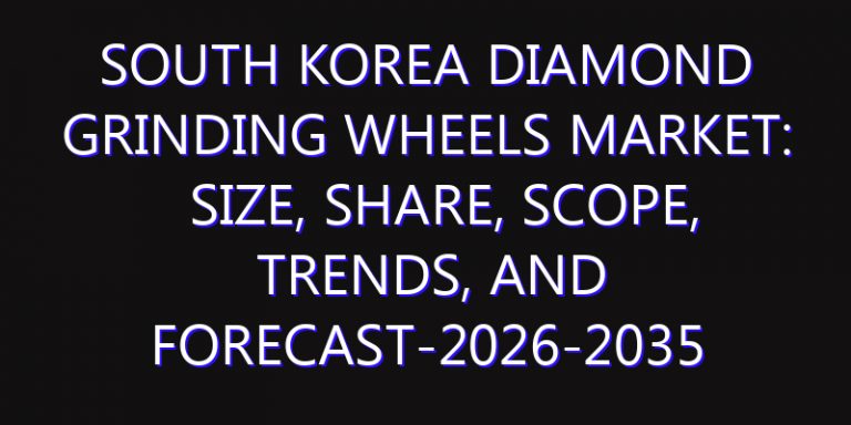 South Korea Diamond Grinding Wheels Market: Size, Share, Scope, Trends, and Forecast-2026-2035