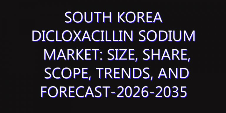 South Korea Dicloxacillin Sodium Market: Size, Share, Scope, Trends, and Forecast-2026-2035