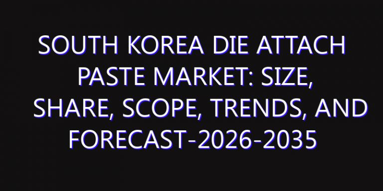 South Korea Die Attach Paste Market: Size, Share, Scope, Trends, and Forecast-2026-2035