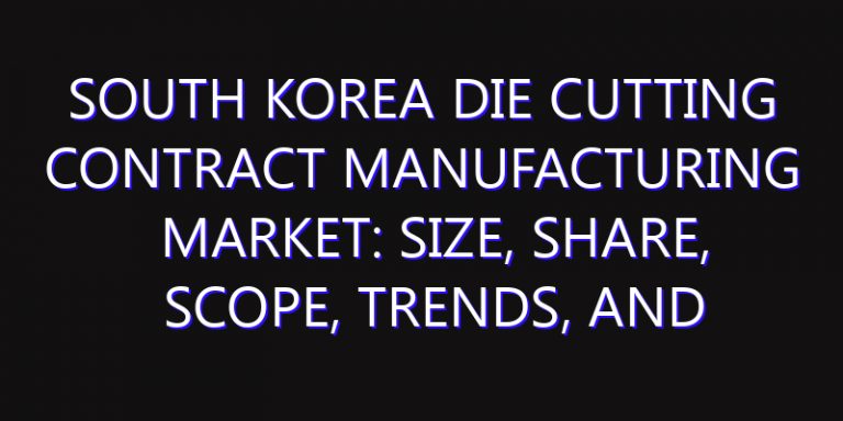 South Korea Die Cutting Contract Manufacturing Market: Size, Share, Scope, Trends, and Forecast-2026-2035