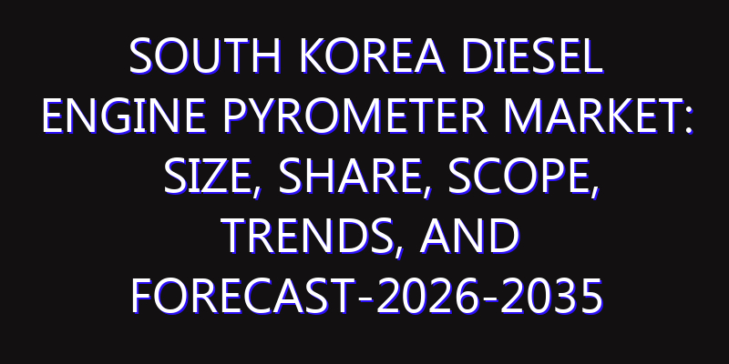 South Korea Diesel Engine Pyrometer Market: Size, Share, Scope, Trends, and Forecast-2026-2035