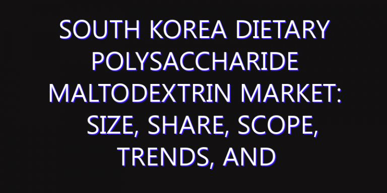 South Korea Dietary Polysaccharide Maltodextrin Market: Size, Share, Scope, Trends, and Forecast-2026-2035