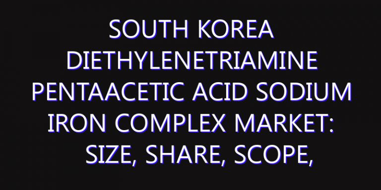 South Korea Diethylenetriamine Pentaacetic Acid Sodium Iron Complex Market: Size, Share, Scope, Trends, and Forecast-2026-2035