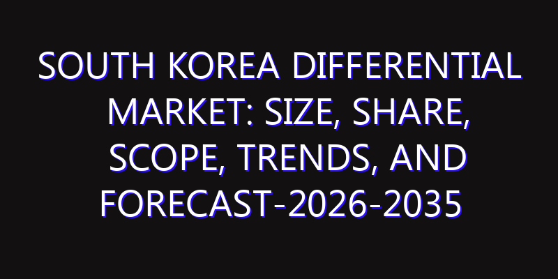 South Korea Differential Market: Size, Share, Scope, Trends, and Forecast-2026-2035