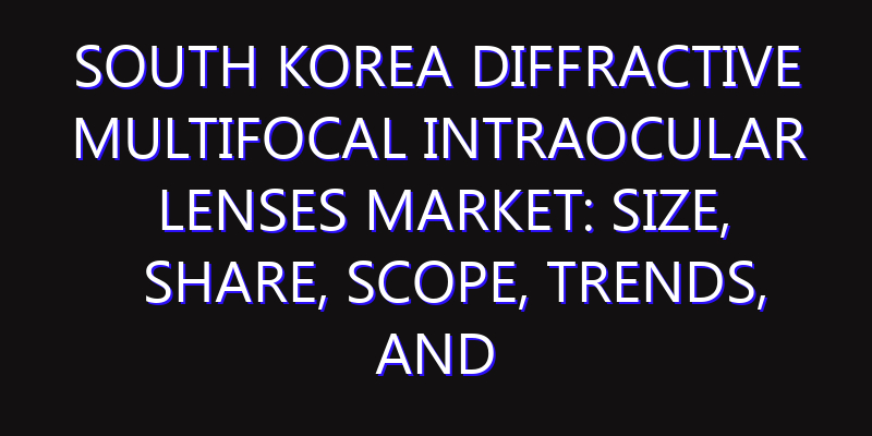 South Korea Diffractive Multifocal Intraocular Lenses Market: Size, Share, Scope, Trends, and Forecast-2026-2035