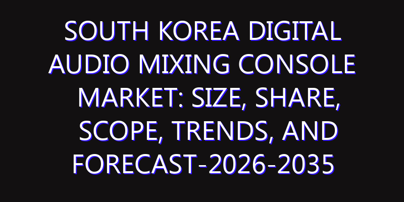 South Korea Digital Audio Mixing Console Market: Size, Share, Scope, Trends, and Forecast-2026-2035