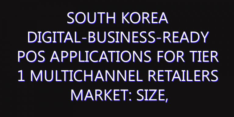 South Korea Digital-Business-Ready POS Applications for Tier 1 Multichannel Retailers Market: Size, Share, Scope, Trends, and Forecast-2026-2035