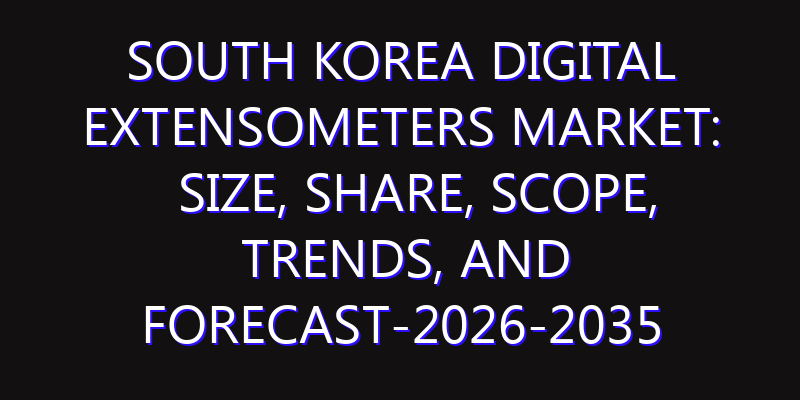 South Korea Digital Extensometers Market: Size, Share, Scope, Trends, and Forecast-2026-2035