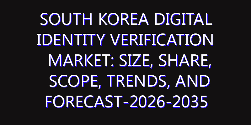 South Korea Digital Identity Verification Market: Size, Share, Scope, Trends, and Forecast-2026-2035