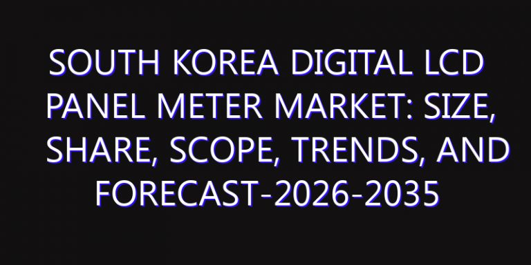 South Korea Digital LCD Panel Meter Market: Size, Share, Scope, Trends, and Forecast-2026-2035