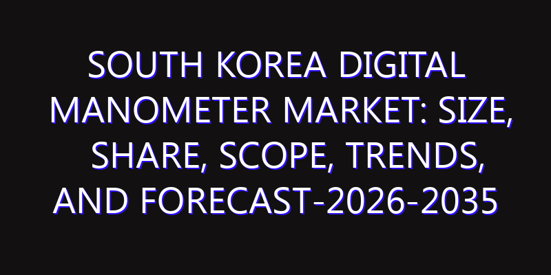South Korea Digital Manometer Market: Size, Share, Scope, Trends, and Forecast-2026-2035