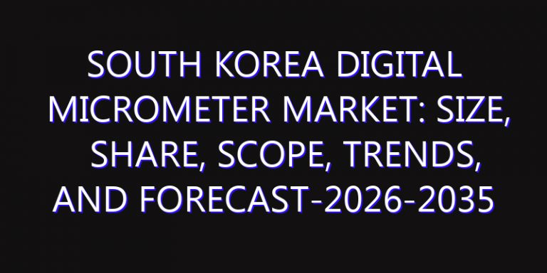 South Korea Digital Micrometer Market: Size, Share, Scope, Trends, and Forecast-2026-2035