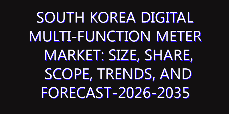 South Korea Digital Multi-function Meter Market: Size, Share, Scope, Trends, and Forecast-2026-2035