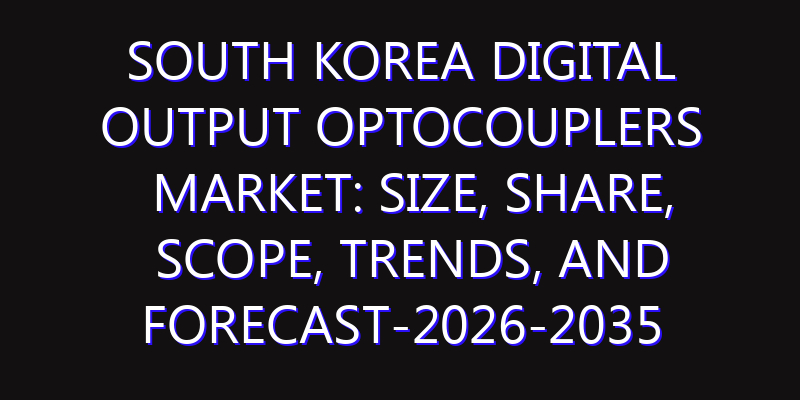 South Korea Digital Output Optocouplers Market: Size, Share, Scope, Trends, and Forecast-2026-2035