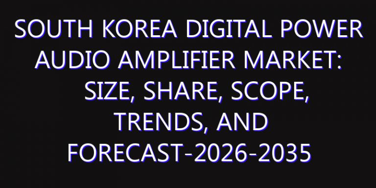South Korea Digital Power Audio Amplifier Market: Size, Share, Scope, Trends, and Forecast-2026-2035
