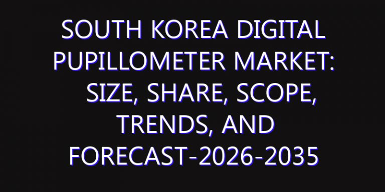 South Korea Digital Pupillometer Market: Size, Share, Scope, Trends, and Forecast-2026-2035