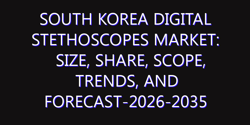 South Korea Digital Stethoscopes Market: Size, Share, Scope, Trends, and Forecast-2026-2035