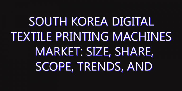 South Korea Digital Textile Printing Machines Market: Size, Share, Scope, Trends, and Forecast-2026-2035