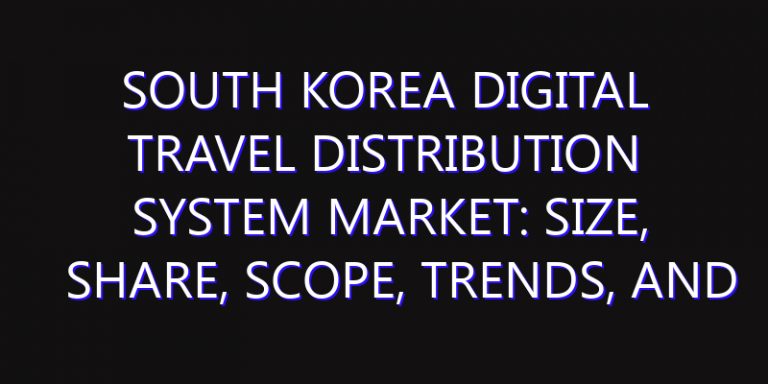 South Korea Digital Travel Distribution System Market: Size, Share, Scope, Trends, and Forecast-2026-2035