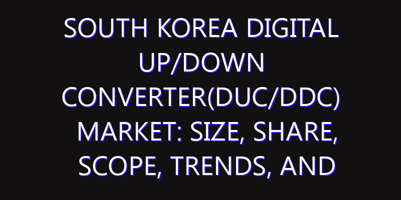 South Korea Digital Up/Down Converter(DUC/DDC) Market: Size, Share, Scope, Trends, and Forecast-2026-2035