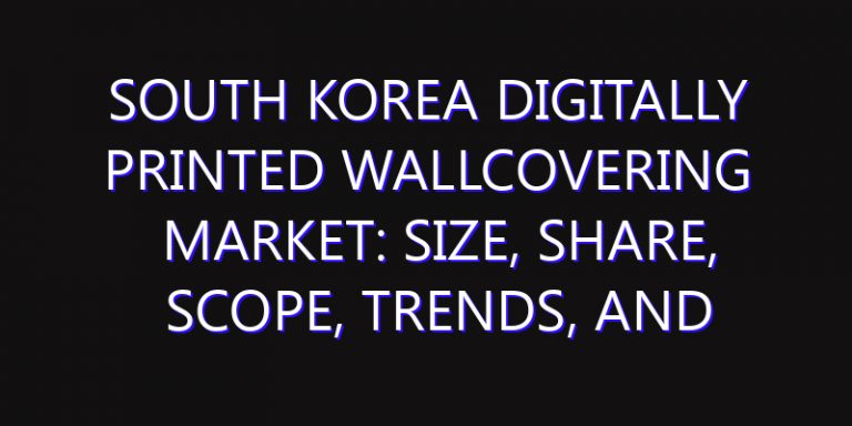 South Korea Digitally Printed Wallcovering Market: Size, Share, Scope, Trends, and Forecast-2026-2035