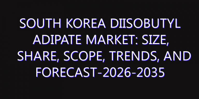South Korea Diisobutyl Adipate Market: Size, Share, Scope, Trends, and Forecast-2026-2035