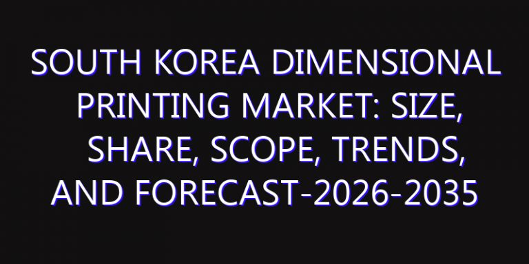 South Korea Dimensional Printing Market: Size, Share, Scope, Trends, and Forecast-2026-2035