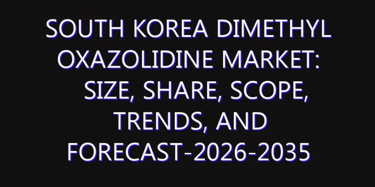 South Korea Dimethyl Oxazolidine Market: Size, Share, Scope, Trends, and Forecast-2026-2035