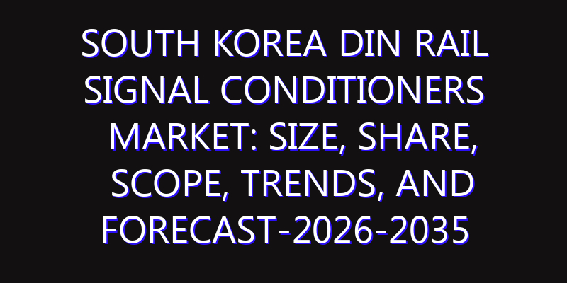 South Korea DIN Rail Signal Conditioners Market: Size, Share, Scope, Trends, and Forecast-2026-2035