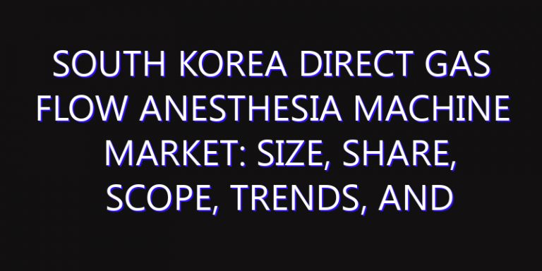 South Korea Direct Gas Flow Anesthesia Machine Market: Size, Share, Scope, Trends, and Forecast-2026-2035