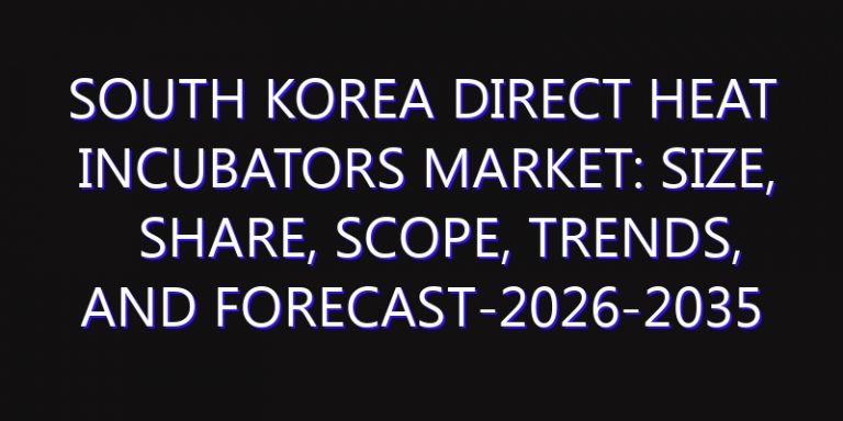 South Korea Direct Heat Incubators Market: Size, Share, Scope, Trends, and Forecast-2026-2035
