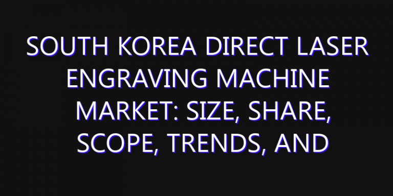South Korea Direct Laser Engraving Machine Market: Size, Share, Scope, Trends, and Forecast-2026-2035