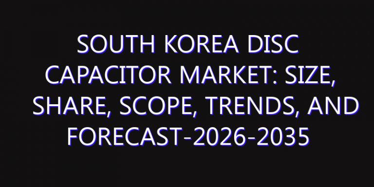 South Korea Disc Capacitor Market: Size, Share, Scope, Trends, and Forecast-2026-2035