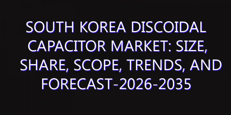 South Korea Discoidal Capacitor Market: Size, Share, Scope, Trends, and Forecast-2026-2035