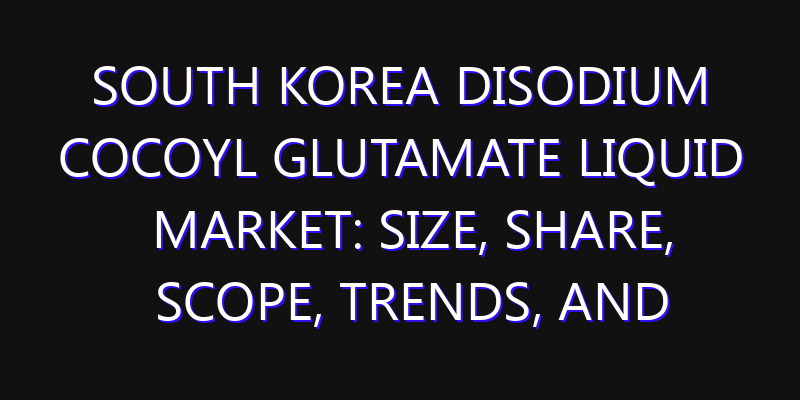 South Korea Disodium Cocoyl Glutamate Liquid Market: Size, Share, Scope, Trends, and Forecast-2026-2035