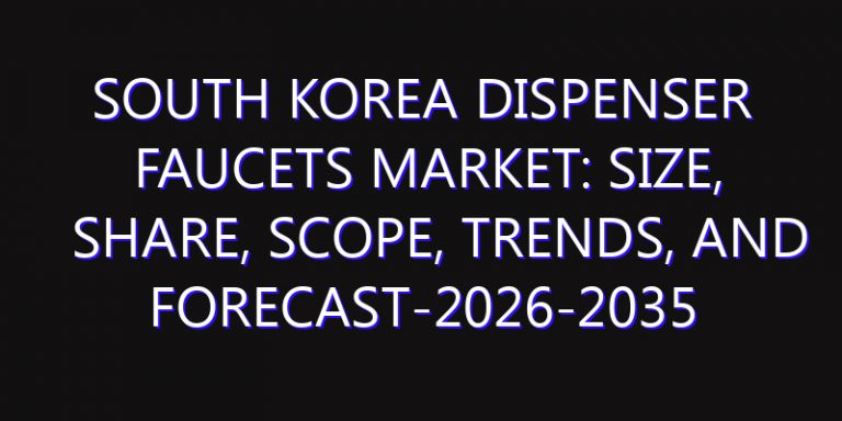 South Korea Dispenser Faucets Market: Size, Share, Scope, Trends, and Forecast-2026-2035