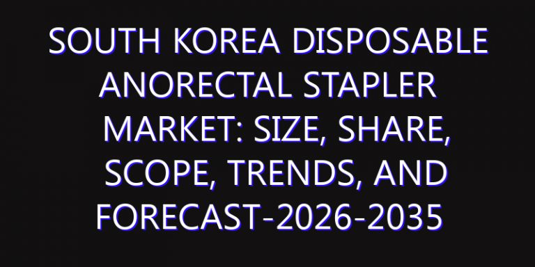 South Korea Disposable Anorectal Stapler Market: Size, Share, Scope, Trends, and Forecast-2026-2035