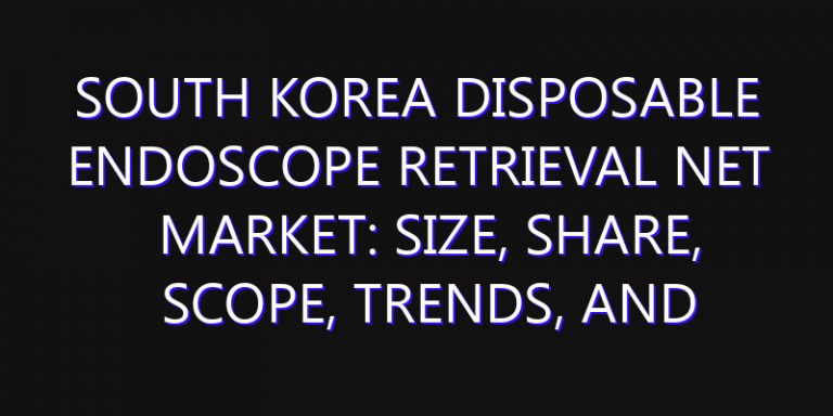 South Korea Disposable Endoscope Retrieval Net Market: Size, Share, Scope, Trends, and Forecast-2026-2035