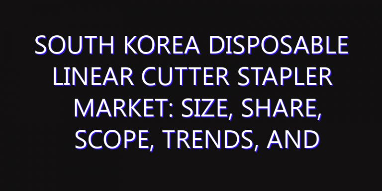 South Korea Disposable Linear Cutter Stapler Market: Size, Share, Scope, Trends, and Forecast-2026-2035