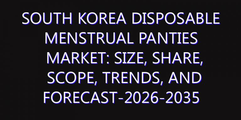South Korea Disposable Menstrual Panties Market: Size, Share, Scope, Trends, and Forecast-2026-2035
