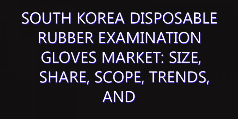 South Korea Disposable Rubber Examination Gloves Market: Size, Share, Scope, Trends, and Forecast-2026-2035