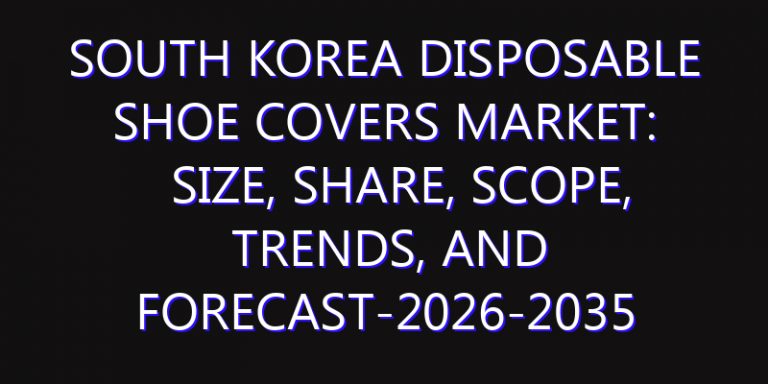 South Korea Disposable Shoe Covers Market: Size, Share, Scope, Trends, and Forecast-2026-2035