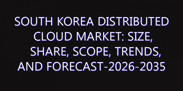 South Korea Distributed Cloud Market: Size, Share, Scope, Trends, and Forecast-2026-2035