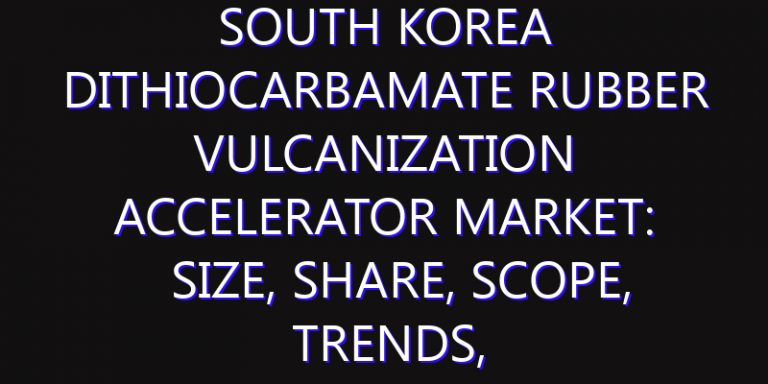 South Korea Dithiocarbamate Rubber Vulcanization Accelerator Market: Size, Share, Scope, Trends, and Forecast-2026-2035