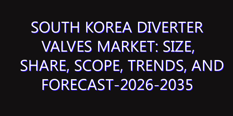 South Korea Diverter Valves Market: Size, Share, Scope, Trends, and Forecast-2026-2035