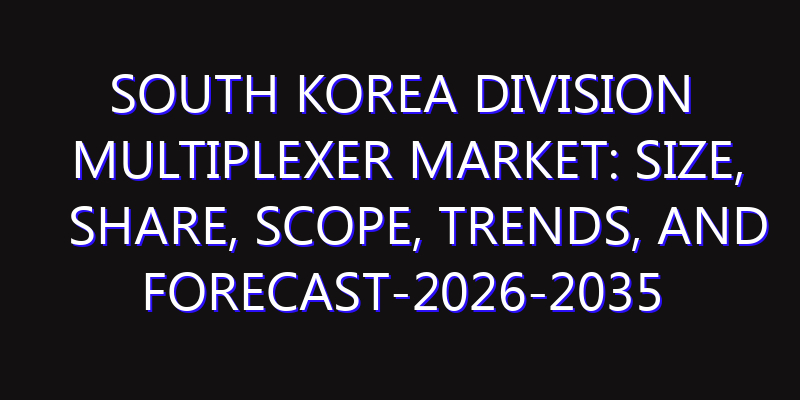 South Korea Division Multiplexer Market: Size, Share, Scope, Trends, and Forecast-2026-2035
