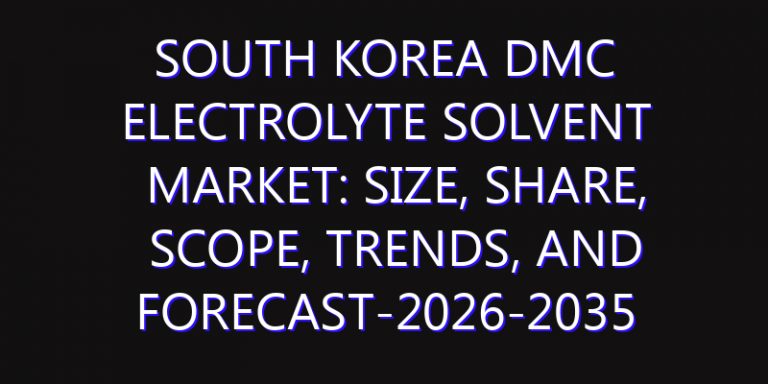 South Korea DMC Electrolyte Solvent Market: Size, Share, Scope, Trends, and Forecast-2026-2035