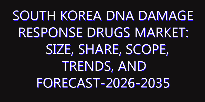 South Korea DNA Damage Response Drugs Market: Size, Share, Scope, Trends, and Forecast-2026-2035